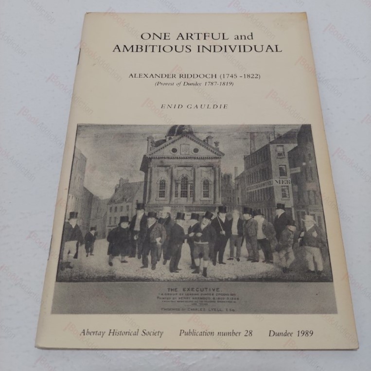 One Artful and Ambitious Individual, Alexander Riddoch (1745 – 1822)  (Abertay Historical Society Publicatoin No 28)