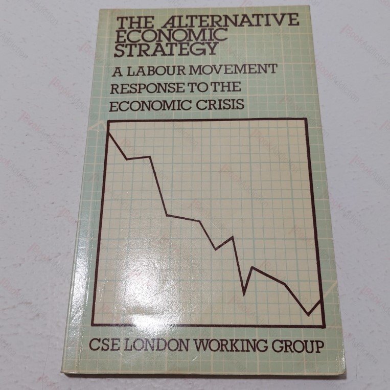 The Alternative Economic Strategy: A Response by the Labour Movement to the Economic Crises