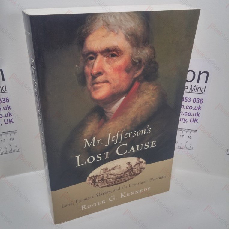 Mr Jefferson’s Lost Cause : Land, Farmers, Slavery, and the Louisiana Purchase