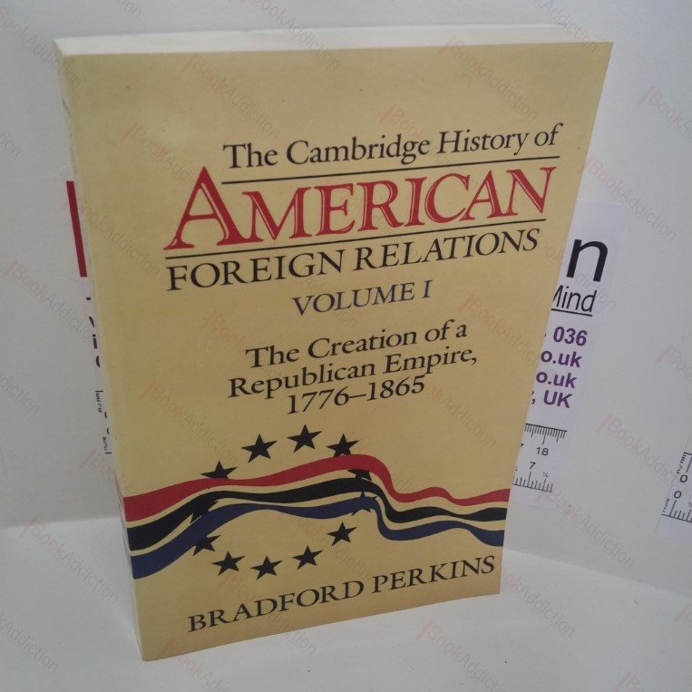 The Creation of a Republican Empire, 1776-1865 (Cambridge History of American Foreign Relations Series, Volume 1)