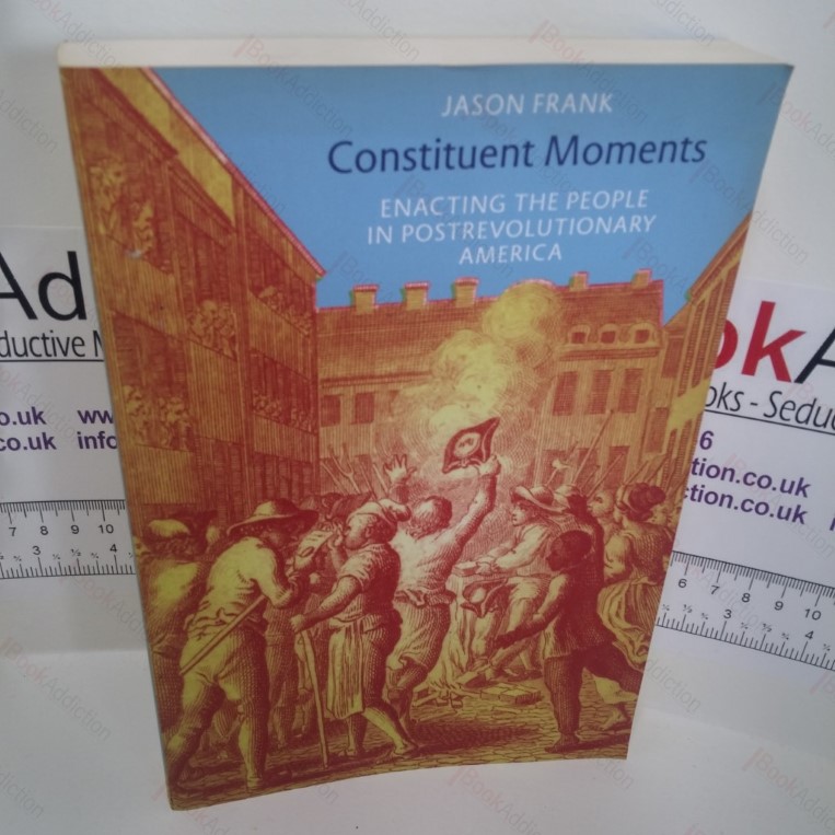 Constituent Moments : Enacting the People in Postrevolutionary America