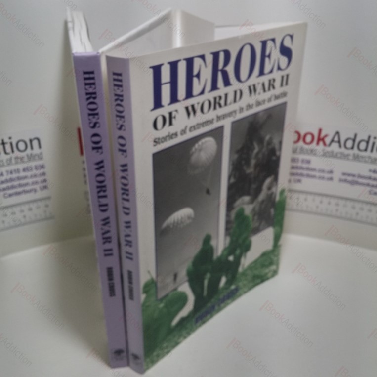 Heroes of World War II : Stories of Extreme Bravery in the Face of Battle