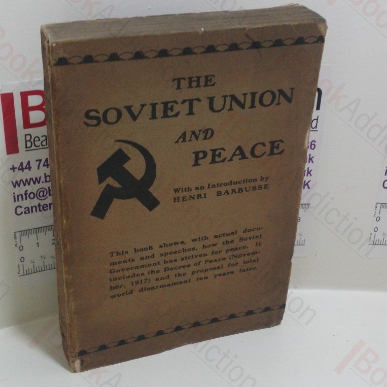 The Soviet Inion and Peace : The Most Important of the Documents Issued by the Government of the USSR, Concerning Peace and Disarmament from 1917 to 1929