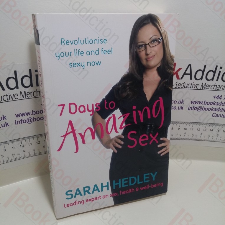 7 Days to Amazing Sex : Revolutionise Your Life and Feel Sexy Now