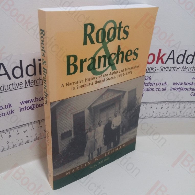 Roots and Branches: A Narrative History of the Amish and Mennonites in Southeast United States, 1892-1992 : Volume 1, Roots 1892-1968