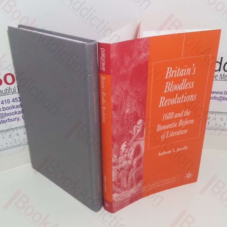 Britain’s Bloodless Revolutions : 1688 and the Romantic Reform of Literature
