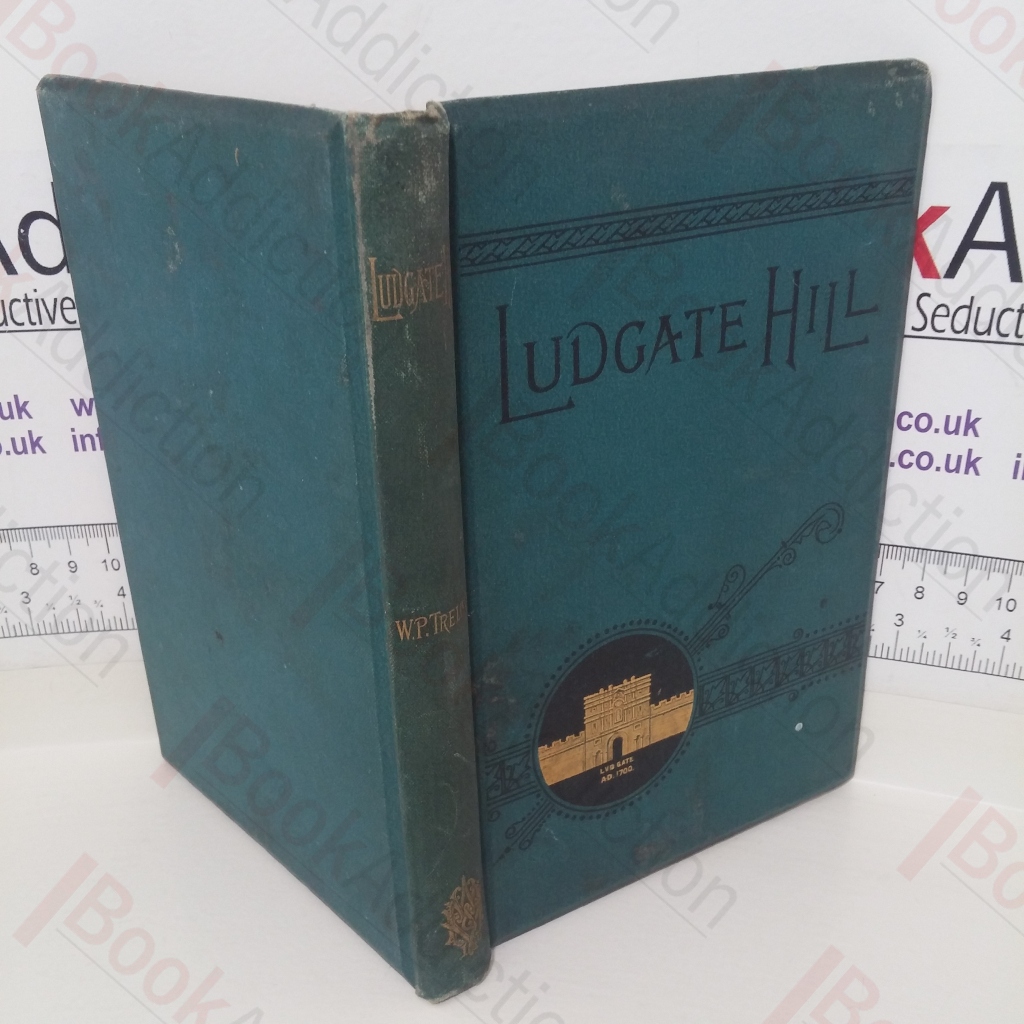 Ludgate Hill: Past and Present – A Narrative Concerning the People, Places, Legends, and Changes of the Great London Highway