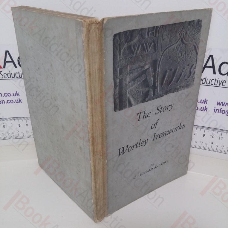 The Story of Wortley Ironworks: A Record of Eight Centuries of Yorkshire Industry