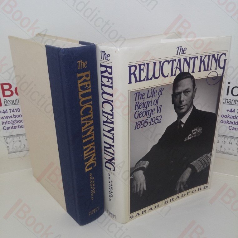 The Reluctant King: The Life and Reign of George VI, 1895-1952