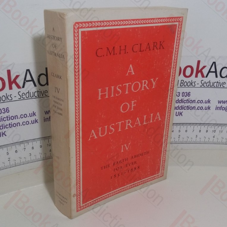 A History of Australia, Volume IV: The Earth Abideth for Ever, 1851-1888