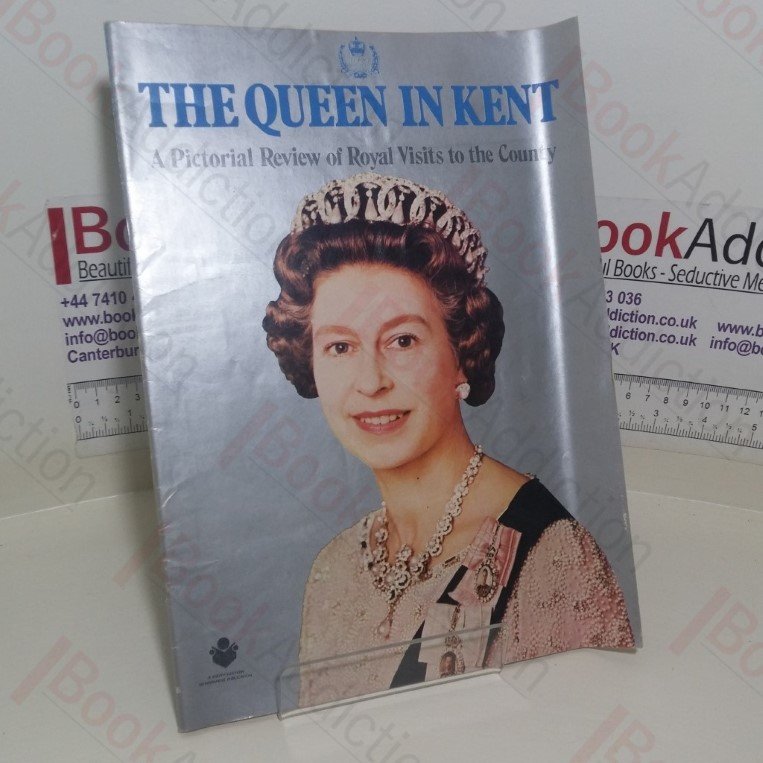 The Queen in Kent: A Pictorial Review of the Royal Visits to the County