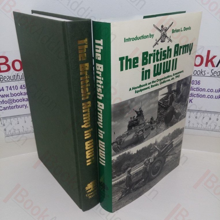 The British Army in WWII: A Handbook on the Organisation, Armament, Equipment, Ranks, Uniforms, etc., 1942