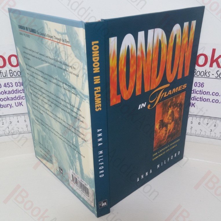 London in Flames: The Capital’s History Through its Fires, Or the Impact and Impetus of London’s Fires (The London Pride Collection, No. 8)