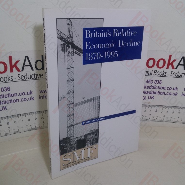 Britain’s Relative Economic Decline, 1870-1995 (Social Market Foundation paper)