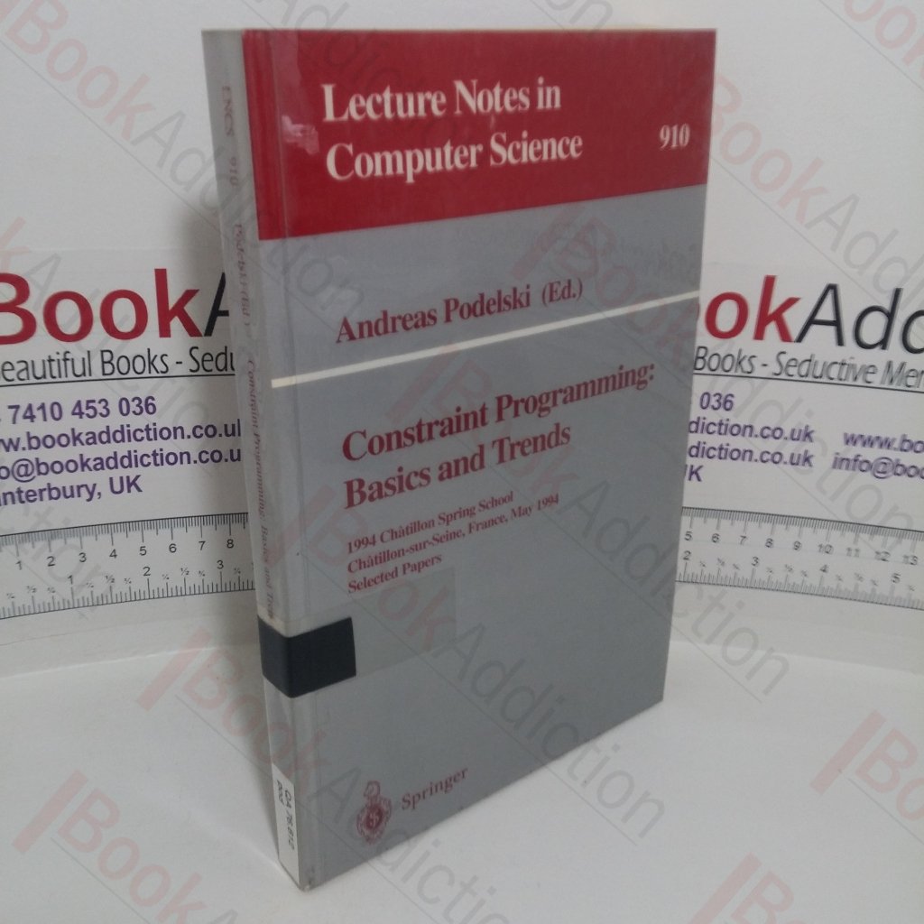 Constraint Programming: Basics and Trends 1994 Chatillon Spring School, Chatillon-sur-Seine, France, May 16 – 20, 1994; Selected Papers (Lecture Notes in Computer Science)