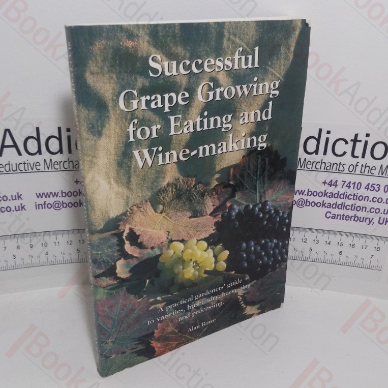 Successful Grape Growing for Eating and Winemaking: A Practical Gardener’s Guide for Varieties, Husbandry, Harvesting and Processing