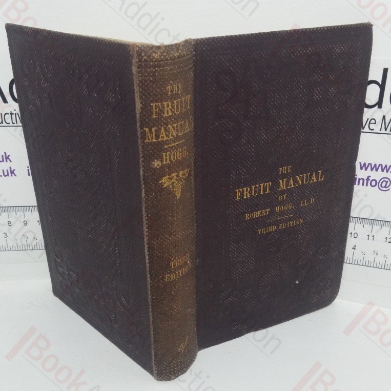 The Fruit Manual: Containing the Descriptions, Synonymes and Classification of the Fruits & Fruit Trees of Great Britain, with Selected Lists of the Best Varieties