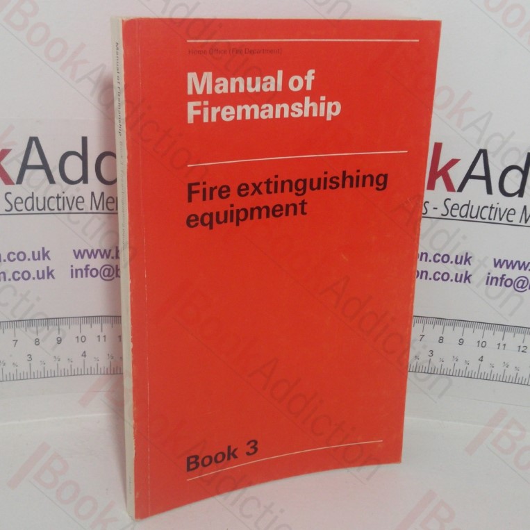 Manual of Firemanship: A Survey of the Science of Fire-fighting – Fire Extinguishing Equipment (Book 3)