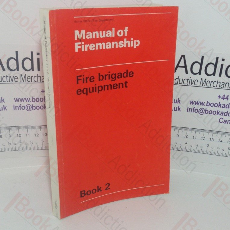 Manual of Firemanship: A Survey of the Science of Fire-fighting – Fire Brigade Equipment (Book 2)