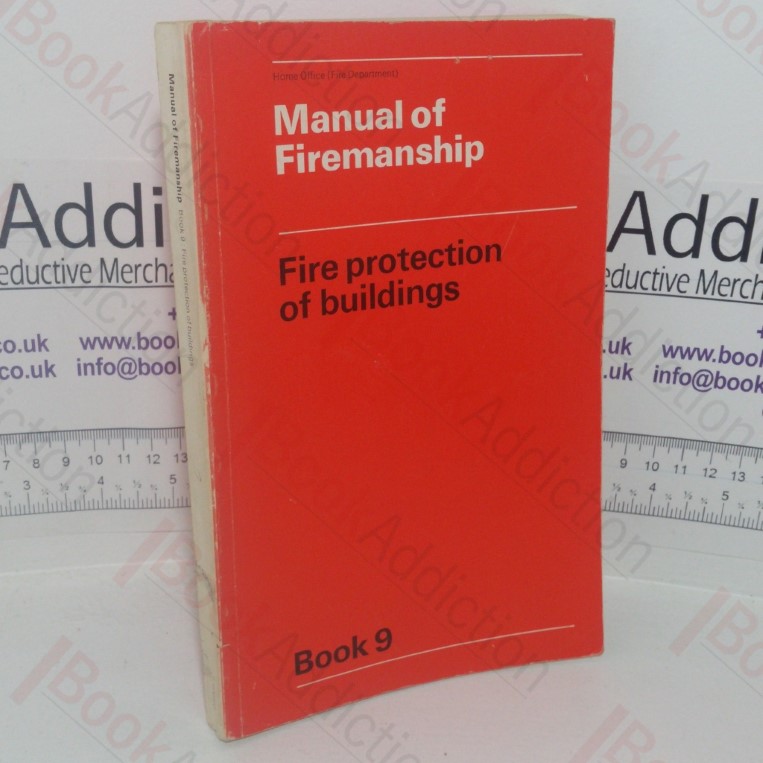 Manual of Firemanship: A Survey of the Science of Fire-fighting – Fire Protection of Buildings (Book 9)