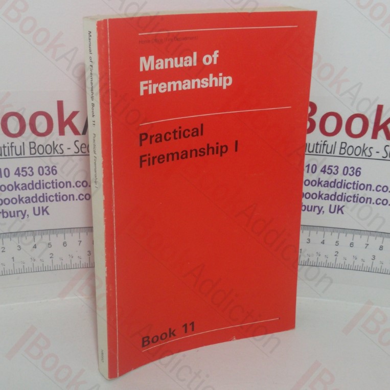 Manual of Firemanship: A Survey of the Science of Fire-fighting – Practical Firemanship I (Book 11)