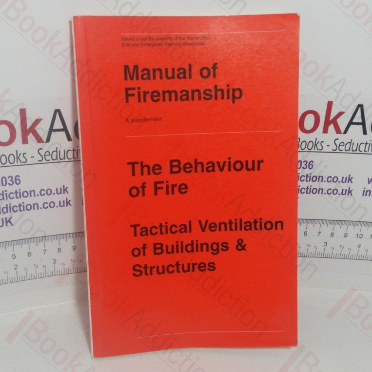 Manual of Firemanship: A Survey of the Science of Fire-fighting – A Supplement, The Behaviour of Fire, Tactical Ventilation of Buildings & Structures