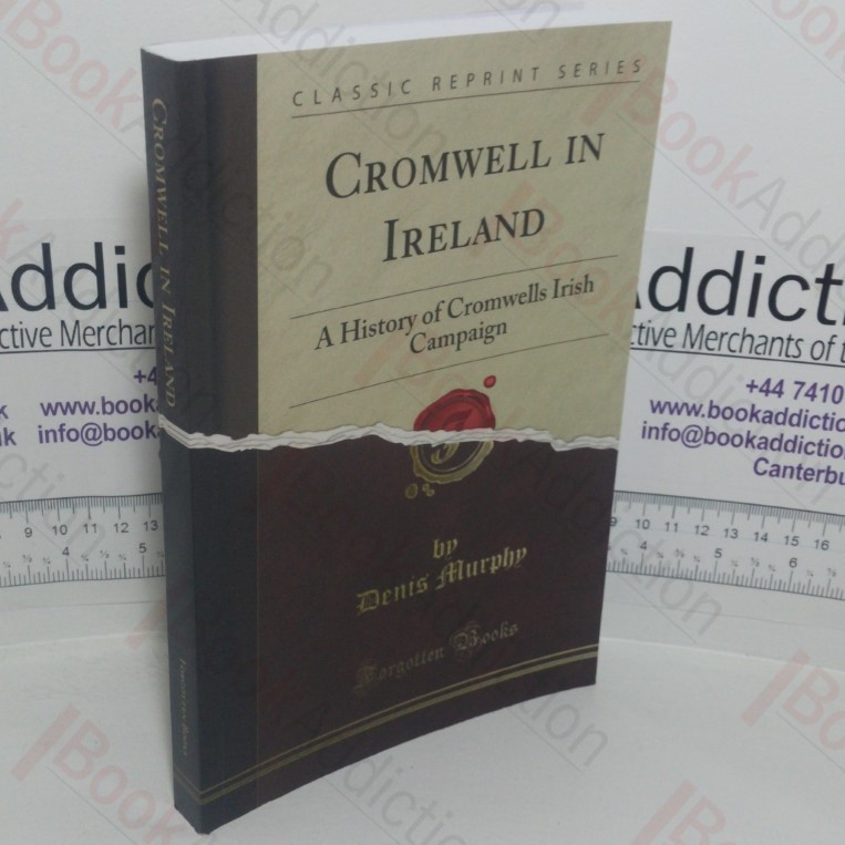 Cromwell in Ireland: A History of the Cromwell’s Irish Campaign (Classic Reprint series)