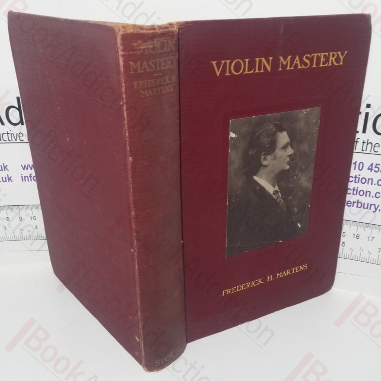 Violin Mastery: Talks With Master Violinists and Teachers, Comprising Interviews with Ysaye, Kreisler, Elman, Auer, Thibaud, Heifetz, Hartmann, Maud Pawell and Others