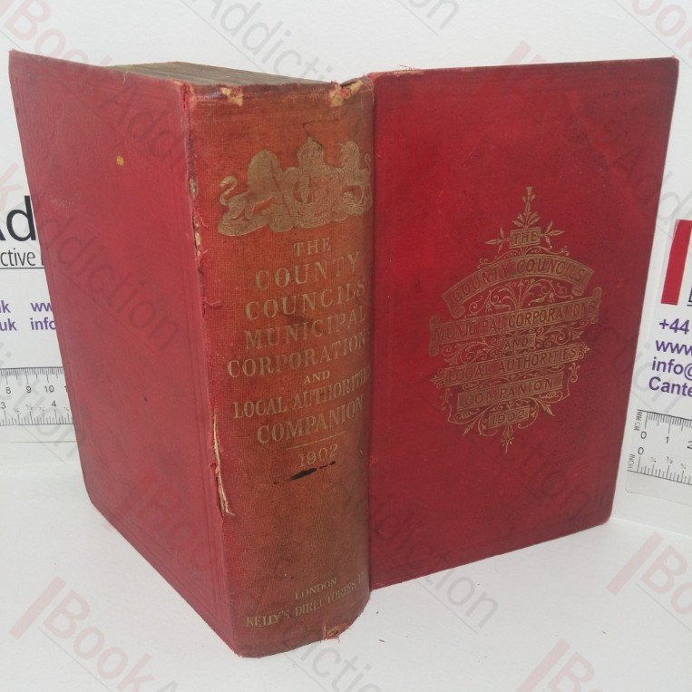 The County Councils, Municipal Corporations, Urban District, Rural District, Parish Councils Companion, Magisterial Directory, Poor Law Authorities and Local Government Year Book for 1902 (Kelly’s Directory)