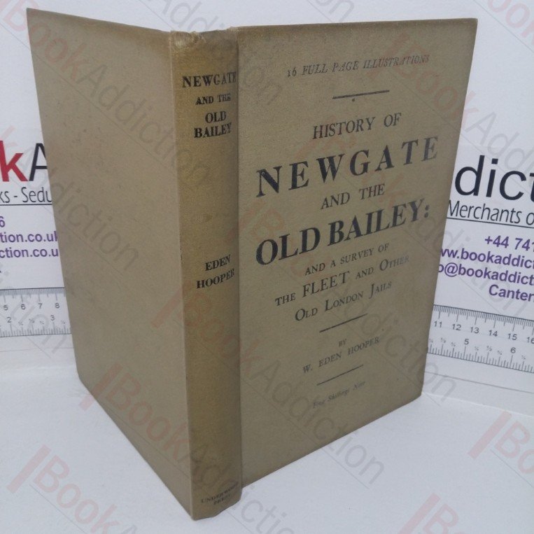 The History of Newgate and the Old Bailey, and a Survey of the Fleet Prison and Fleet Marriages the Marshalsea and other Old London Jails