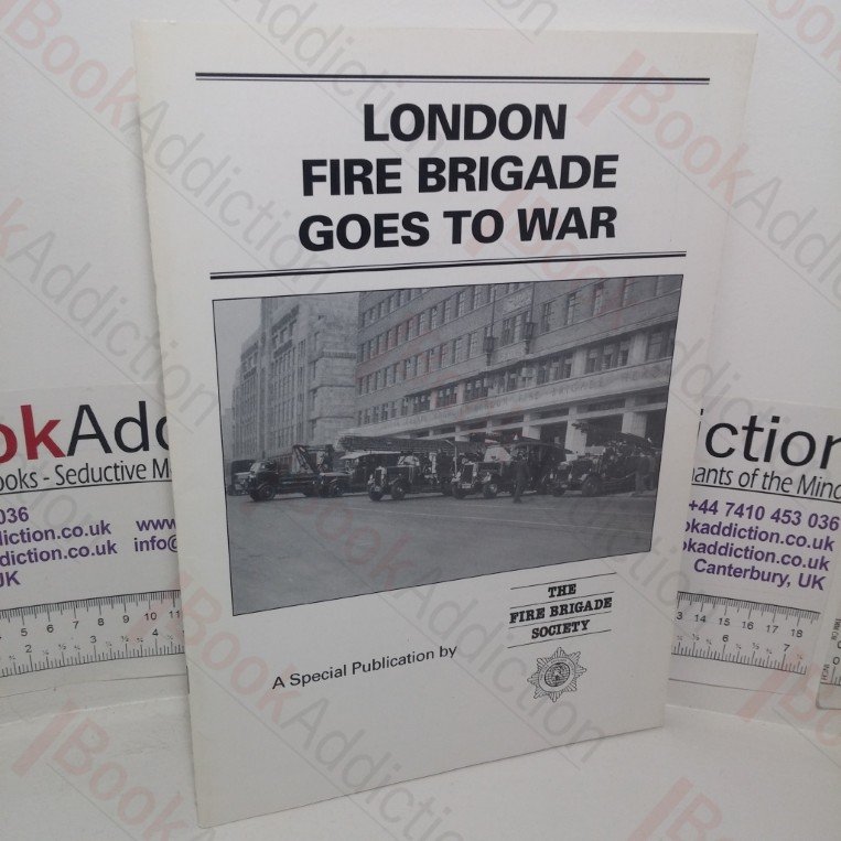 London Fire Brigade Goes to War: A Special Publication by the Fire Brigade Society