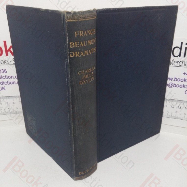 Francis Beaumont, Dramatist: A Portrait With Some Account of His Circle, Elizabethan and Jacobean, and of His Association with John Fletcher