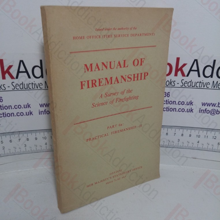 Manual of Firemanship: A Survey of the Science of Fire-fighting, Part 6B: Practical Firemanship II