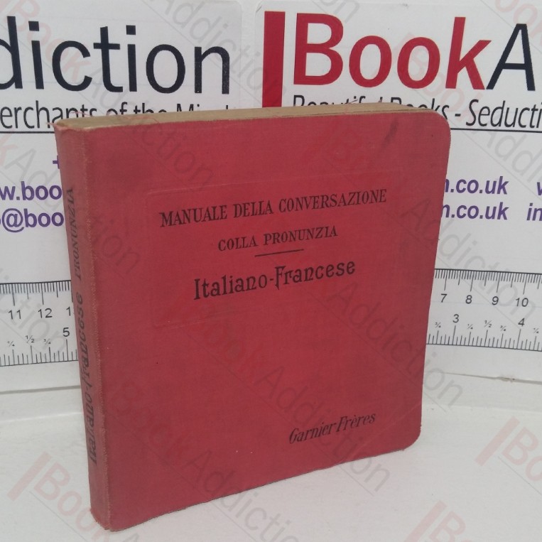 Manuale Della Conversazione e Dello Stile Epistolare per l’Uso del Viaggiatori e Della Giovento Studiosa: Italiano – Francese