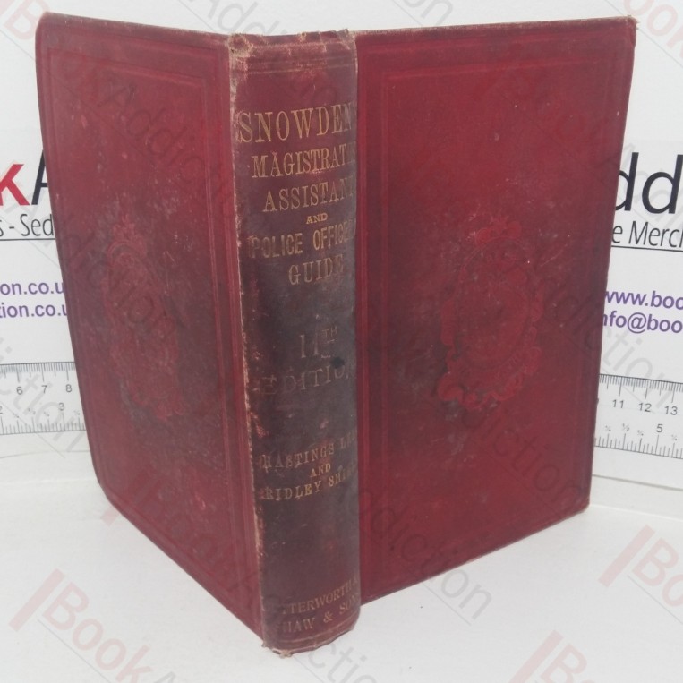 Snowden’s Magistrates’ Assistant and Police Officers’ Guide: Am Epitome of Matters Criminal and Quasi-criminal