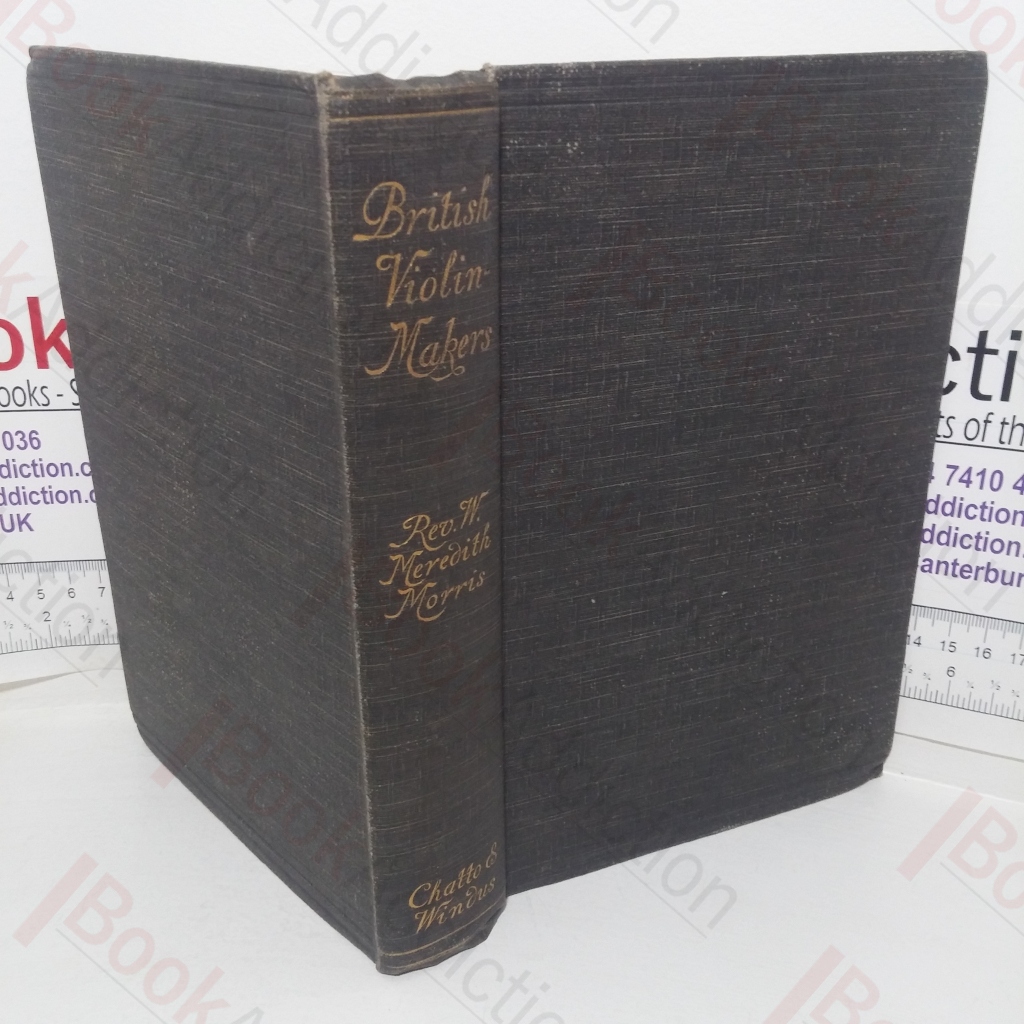 British Violin Makers: Classical and Modern, Being a Biographical and Critical Dictionary of British Makers of the Violin from the Foundation of the Classical School to the End of the Nineteenth Century