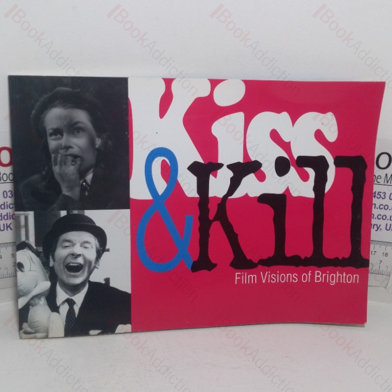 Kiss and Kill: Film Visions of Brighton (Exhibition Catalogue, Brighton Museum & Art Gallery, 4 May – 1 Sep 2002)