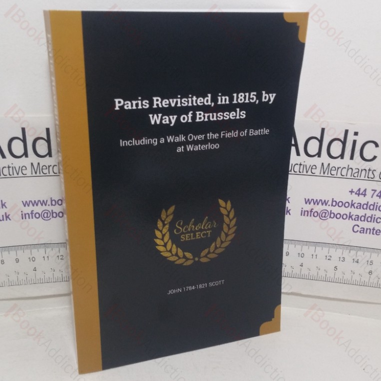 Paris Revisited, in 1815, by Way of Brussels: Including a Walk Over the Field of Battle at Waterloo 