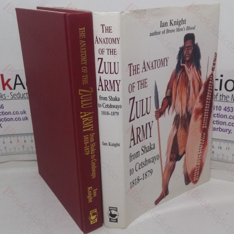 The Anatomy of the Zulu Army from Shaka to Cetshwayo, 1818-1879