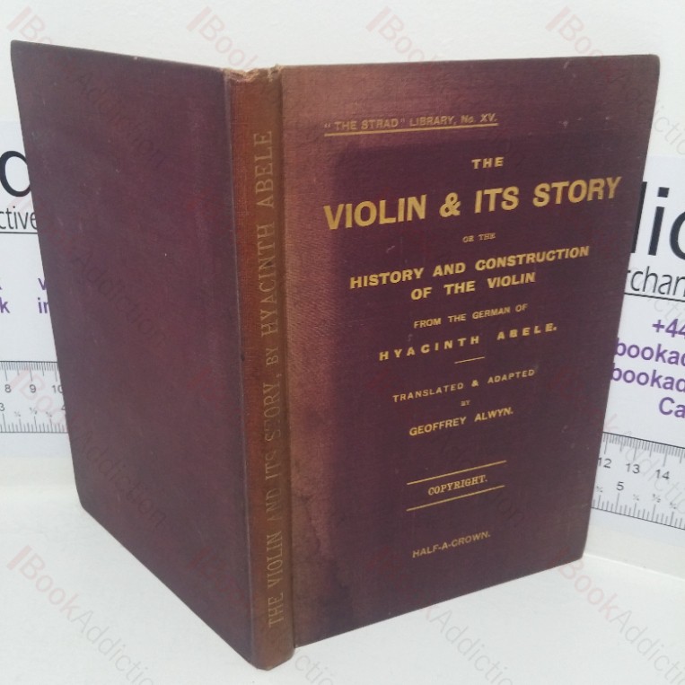 The Violin and Its Story, Or the History and Construction of the Violin  (Strad Library, No. XV)