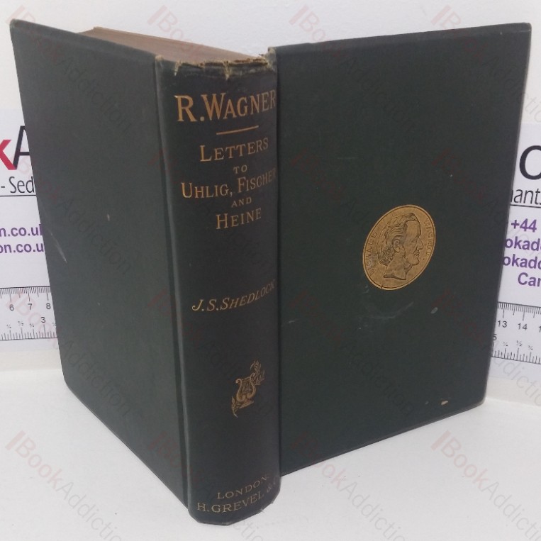 Richard Wagner’s Letters to His Dresden Friends, Theodor Uhlig, Wilhelm Fischer and Ferdinand Heine