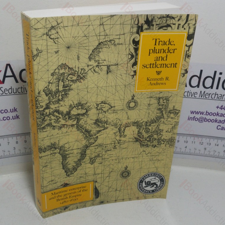 Trade, Plunder and Settlement: Maritime Enterprise and the Genesis of the British Empire, 1480-1630