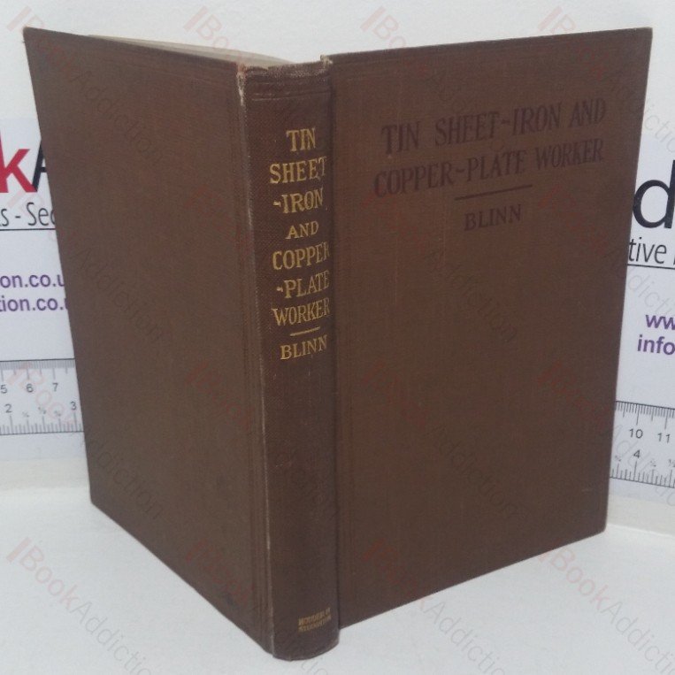 Tin, Sheet-iron and Copper-plate Worker: A Practical Workshop Companion containing Rules for Describing Various Kinds of Patterns Used by Tin, Sheet-ion and Copper-plate Workers, etc.