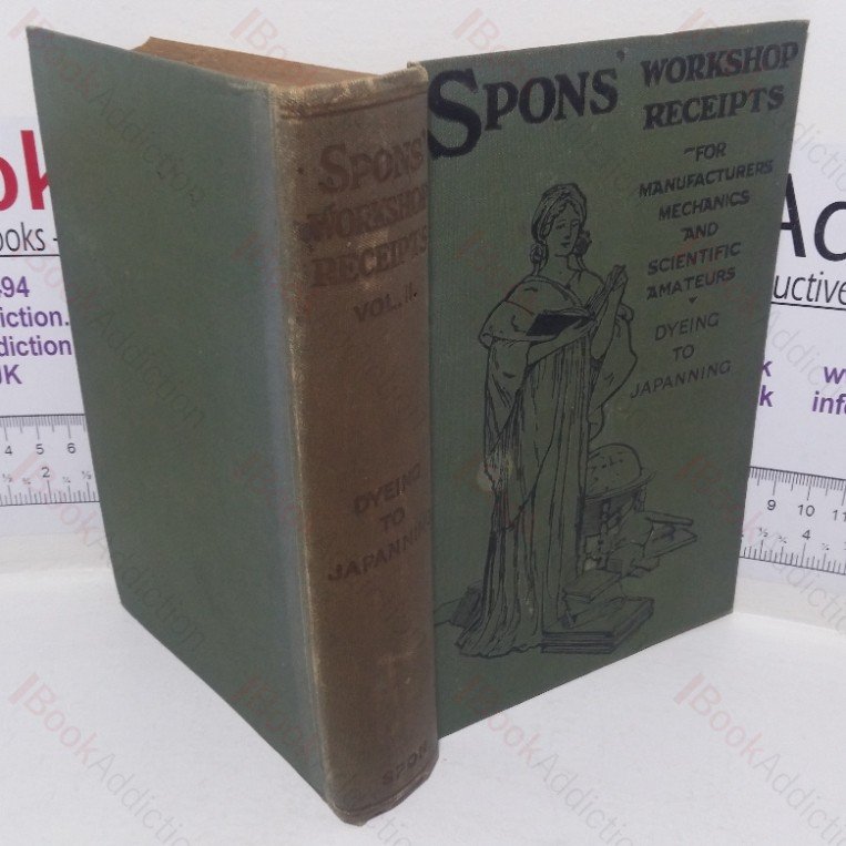 Spon’s Workshop Receipts for Manufacturers and Scientific Amateurs, Volume II – Dying to Japanning
