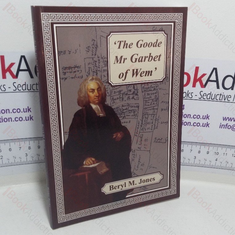 The Goode Mr Garbet of Wem: The Life of the Rev Samuel Garbet, MA, of Wem, Shropshire