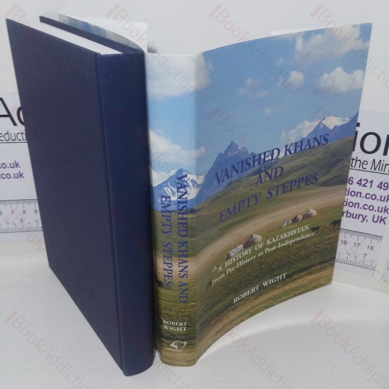 Vanished Khans and Empty Steppes: A History of Kazakhstan from Pre-history to Post-independence