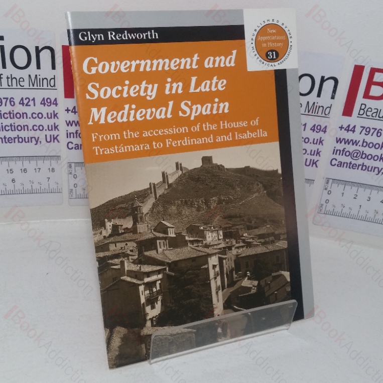 Government and Society in Late Medieval Spain from the Accession of the House of Trastamara to Ferdinand and Isabella (New Appreciations in History series, No. 31)