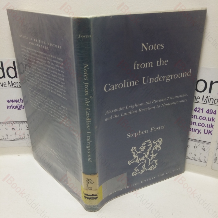 Notes from the Caroline Underground: Alexander Leighton, the Puritan Triumvirate, and the Laudian Reaction to Nonconformity (Studies in British History and Culture series)