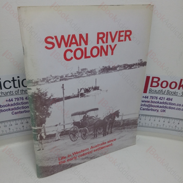 Swan River Colony: Life in Western Australia since the Early Colonial Settlement, Illustrated by Pictures from an Exhibition Mounted by West Australian Newspapers Ltd as a Contribution to Celebrations for the State’s 150th Year