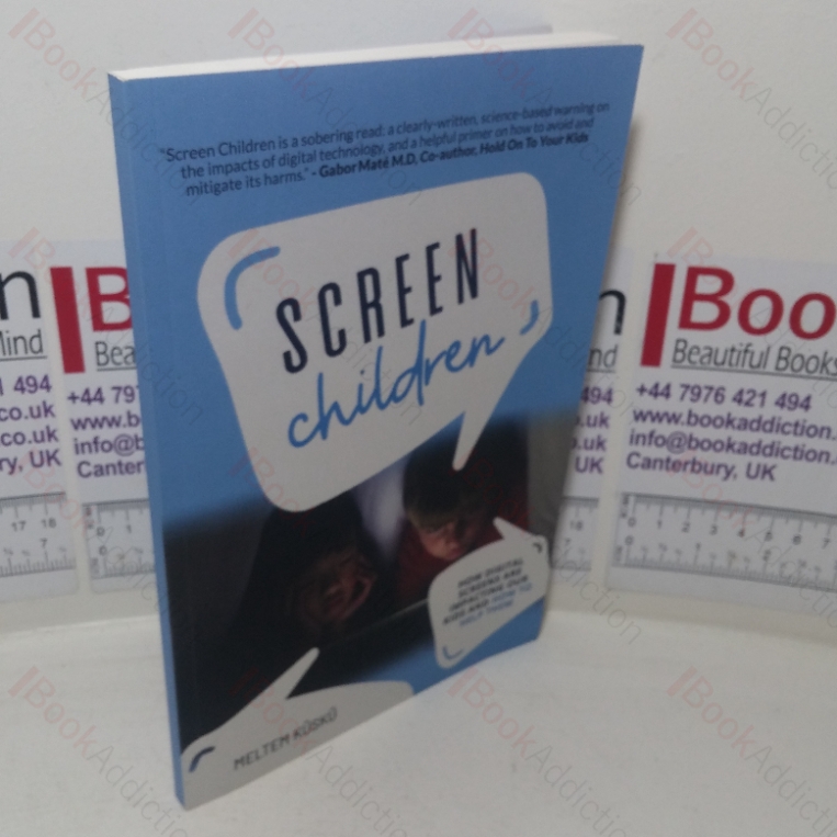 Screen Children: How Digital Screens are Impacting Our Kids and How to Help Them